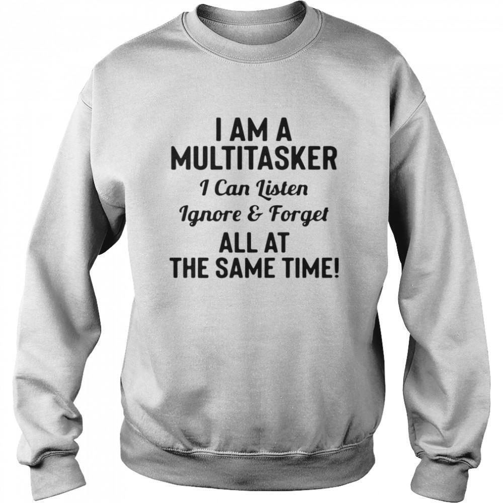 I Am A Multitasker I Can Listen Ignore And Forget All A Sweatshirt 1